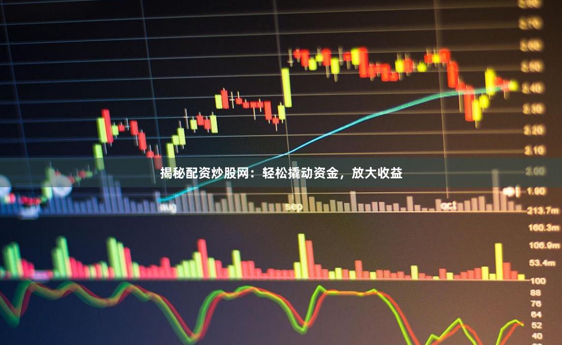 揭秘配资炒股网：轻松撬动资金，放大收益