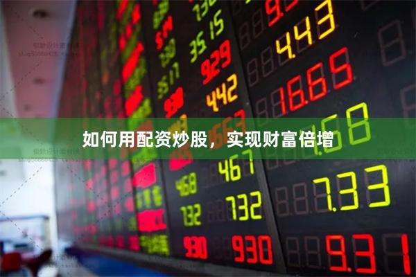 如何用配资炒股，实现财富倍增
