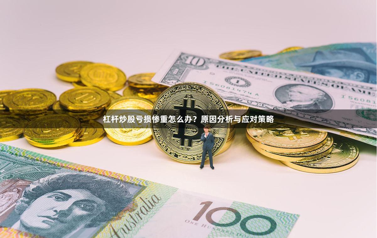 杠杆炒股亏损惨重怎么办？原因分析与应对策略